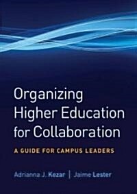 Organizing Higher Education for Collaboration : A Guide for Campus Leaders (Hardcover)