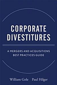 Corporate Divestitures: A Mergers and Acquisitions Best Practices Guide (Hardcover)