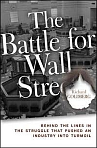 The Battle for Wall Street : Behind the Lines in the Struggle That Pushed an Industry into Turmoil (Hardcover)