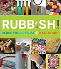 Rubbish! : Reuse Your Refuse (Paperback)