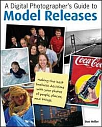 A Digital Photographers Guide to Model Releases : Making the Best Business Decisions with Your Photos of People, Places and Things (Paperback)