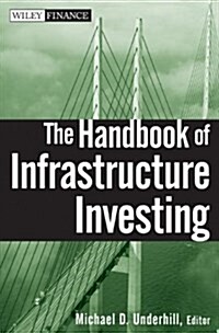 The Handbook of Infrastructure Investing : Building the Optimal Portfolio (Hardcover)