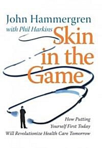 Skin in the Game : How Putting Yourself First Today Will Revolutionize Health Care Tomorrow (Hardcover)