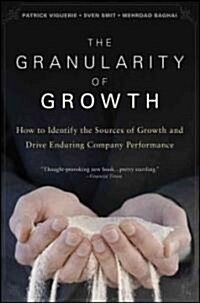 The Granularity of Growth: How to Identify the Sources of Growth and Drive Enduring Company Performance (Hardcover)