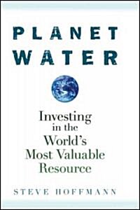 Planet Water: Investing in the Worlds Most Valuable Resource (Hardcover)