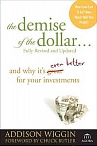 The Demise of the Dollar... : And Why Its Even Better for Your Investments (Paperback, Revised and Updated Edition)