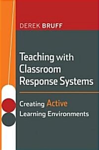 Teaching with Classroom Response Systems: Creating Active Learning Environments (Paperback)