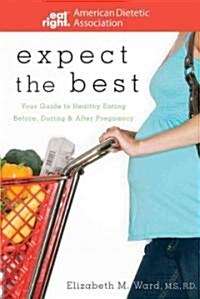 Expect the Best : Your Guide to Healthy Eating Before, During, and After Pregnancy (Paperback)
