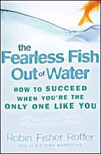 The Fearless Fish Out of Water: How to Succeed When Youre the Only One Like You (Hardcover)