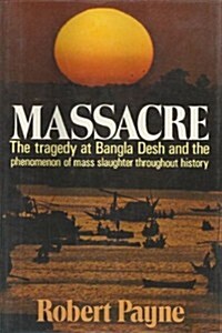 Massacre: The Tragedy at Bangla Desh and the Phenomenon of Mass Slaughter Throughout History (Hardcover, 1st)