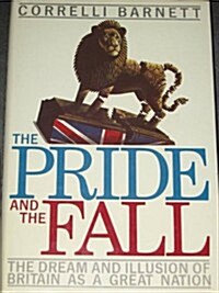 The Pride and the Fall: The Dream and Illusion of Britain As a Great Nation (Hardcover, First Edition)