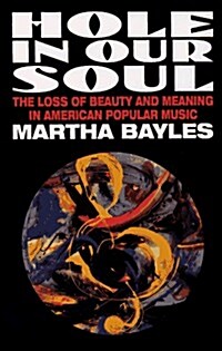 Hole in Our Soul: The Loss of Beauty and Meaning in American Popular Music (Hardcover)