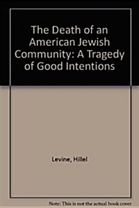 The Death of an American Jewish Community: A Tragedy of Good Intentions (Hardcover, 1St Edition)