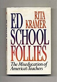 Ed School Follies: The Miseducation of Americas Teachers (Hardcover, First Edition)