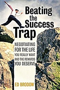 Beating the Success Trap: Negotiating for the Life You Really Want and the Rewards You Deserve (Hardcover, 1st)