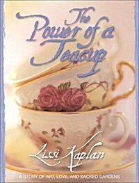 The Power of a Teacup: A Story of Art, Love, and Sacred Gardens (Hardcover, 1st)