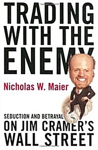 Trading With the Enemy: Seduction and Betrayal on Jim Cramers Wall Street (Hardcover, 0)