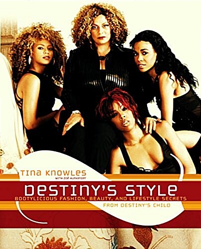 Destinys Style: Bootylicious Fashion, Beauty, and Lifestyle Secrets from Destinys Child (Hardcover, First Edition)
