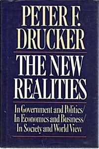 The New Realities: In Government and Politics/in Economics and Business/in Society and World View (Hardcover, 1st)