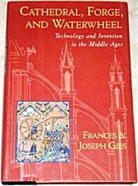 Cathedral, Forge, and Waterwheel: Technology and Invention in the Middle Ages (Hardcover, First Edition)