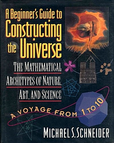 A Beginners Guide to Constructing the Universe: The Mathematical Archetypes of Nature, Art, and Science (Hardcover, 1st)