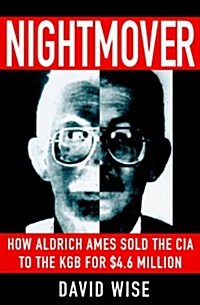 Nightmover: How Aldrich Ames Sold the CIA to the KGB for $4.6 Million (Hardcover, 1st)