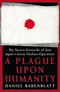 A Plague upon Humanity: The Secret Genocide of Axis Japans Germ Warfare Operation (Hardcover, First)