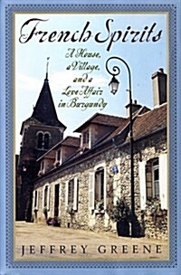 French Spirits: A House, a Village, and a Love Affair in Burgundy (Hardcover, 1st)