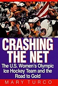 Crashing the Net: The U.S. Womens Olympic Ice Hockey Team and the Road to Gold (Hardcover, 1st)