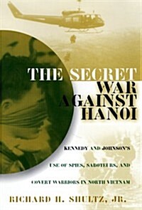 The Secret War Against Hanoi: Kennedys and Johnsons Use of Spies, Saboteurs, and Covert Warriors In North Vietnam (Hardcover, 1st Printing)