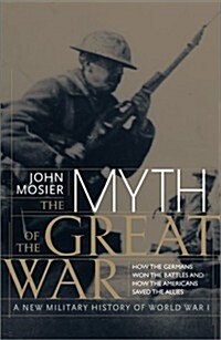 The Myth of the Great  War : A New Military History of World War 1 (Hardcover, 1st)