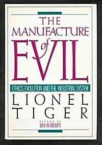 The Manufacture of Evil: Ethics, Evolution and the Industrial System (Hardcover, 1st)