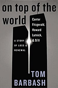On Top of the World: Cantor Fitzgerald, Howard Lutnick, & 9/11: A Story of Loss & Renewal (Hardcover, 1st)