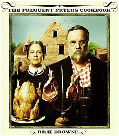 The Frequent Fryers Cookbook: How to Deep-Fry Just About Anything That Walks, Crawls, Flies, or Vegetates (Hardcover, 1)