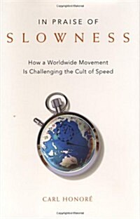 In Praise of Slowness: How A Worldwide Movement Is Challenging the Cult of Speed (Hardcover, First Edition)