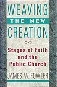Weaving the New Creation: Stages of Faith and the Public Church (Hardcover, 1st)