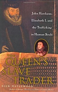 The Queens Slave Trader: John Hawkyns, Elizabeth I, and the Trafficking in Human Souls (Hardcover, 1, Deckle Edge)