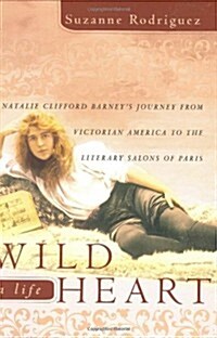 [중고] Wild Heart, a Life: Natalie Clifford Barneys Journey from Victorian America to the Literary Salons of Paris (Hardcover, First Edition)