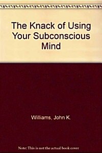 The Knack of Using Your Subconscious Mind (Paperback)