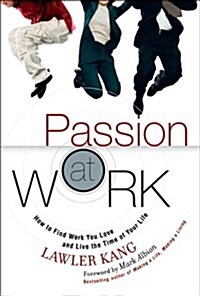 Passion at Work: How to Find Work You Love and Live the Time of Your Life (Paperback) (Paperback)
