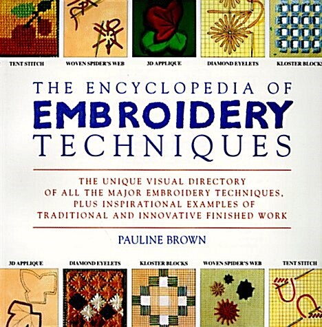 The Encyclopedia of Embroidery Techniques: The Unique Visual Directory of all the Major Embroidery Techniques... (Paperback, 0)