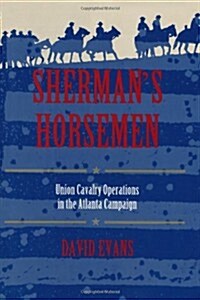 Shermans Horsemen: Union Cavalry Operations in the Atlanta Campaign (Hardcover, First Edition)