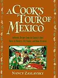 A Cooks Tour of Mexico: Authentic Recipes from the Countrys Best Open-Air Markets, City Fondas, and Home Kitchens (Hardcover, 1st)