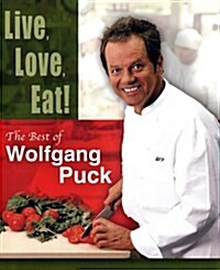 Live, Love, Eat!: The Best of Wolfgang Puck (Hardcover, 1ST)