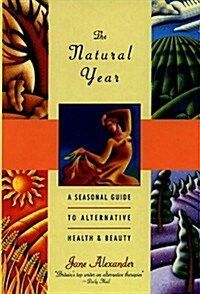 The Natural Year: A Seasonal Guide to Alternative Health & Beauty (Paperback, Reprint)