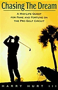 Chasing the Dream: A Mid-Life Quest for Fame and Fortune on the Pro Golf Circuit (Hardcover, 1st)