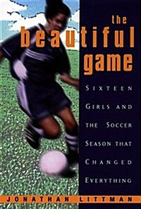 The Beautiful Game:: Sixteen Girls And The Soccer Season That Changed Everything (Hardcover, First Printing)