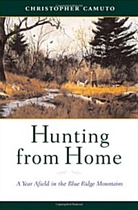 Hunting from Home: A Year Afield in the Blue Ridge Mountains (Hardcover, 1)