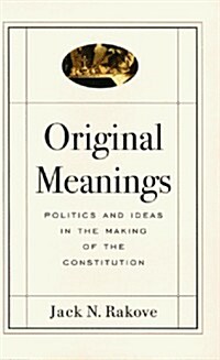 Original Meanings: Politics and Ideas in the Making of the Constitution (Hardcover, 1)