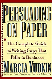 Persuading on Paper: The Complete Guide to Writing Copy that Pulls in Business (Paperback)